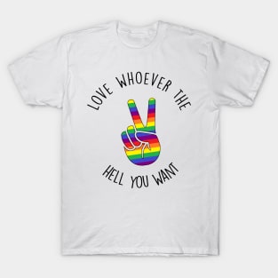 Love whoever the hell you want - rainbow peace sign lgbtq+ pride T-Shirt